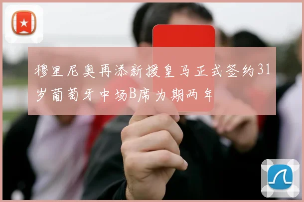 穆里尼奥再添新援皇马正式签约31岁葡萄牙中场B席为期两年